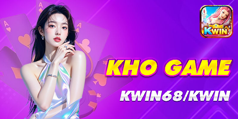 Trải nghiệm kho game đổi thưởng kwin68 cực đỉnh