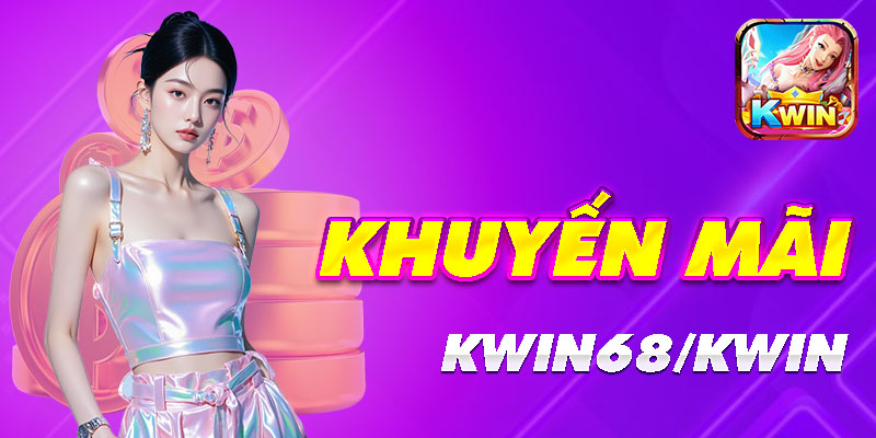 Săn ưu đãi khủng bứt phá thu nhập cùng kwin68